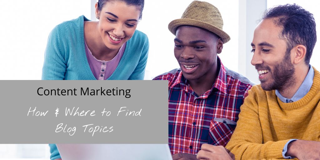 Content Marketing: How & Where to Find Blog Topics