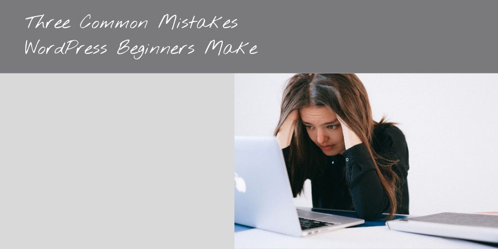 3 Common Mistakes WordPress Beginners Make
