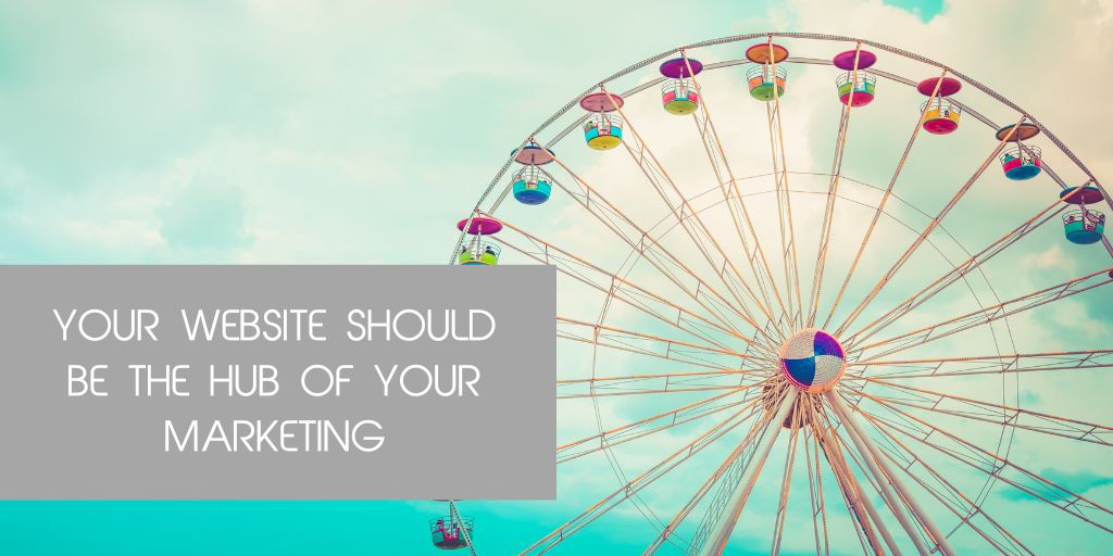 Your Website Should Be the Centre of Your Marketing